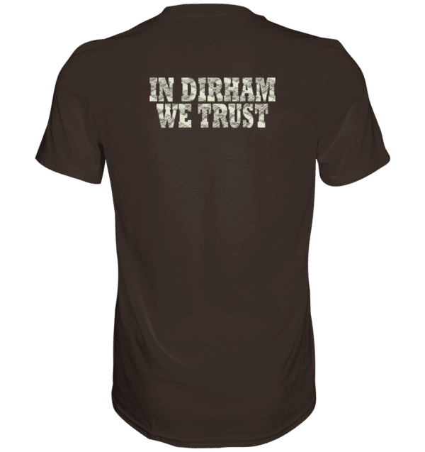 Why Dubai - In Dirham We Trust Shirts - Premium Shirt – Bild 4